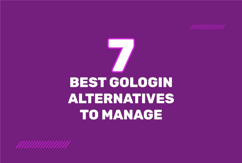 7 Best GoLogin Alternatives to Manage