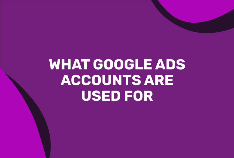 What Google Ads Accounts are Used For