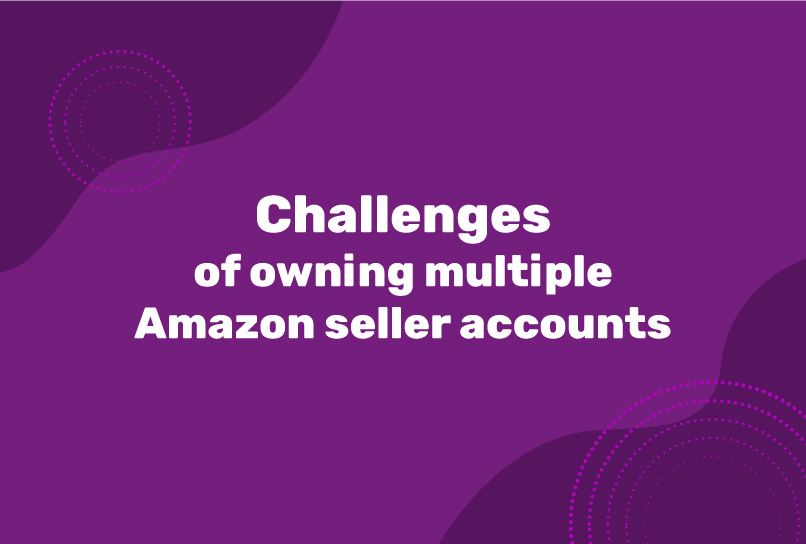 Challenges of owning multiple Amazon seller accounts
