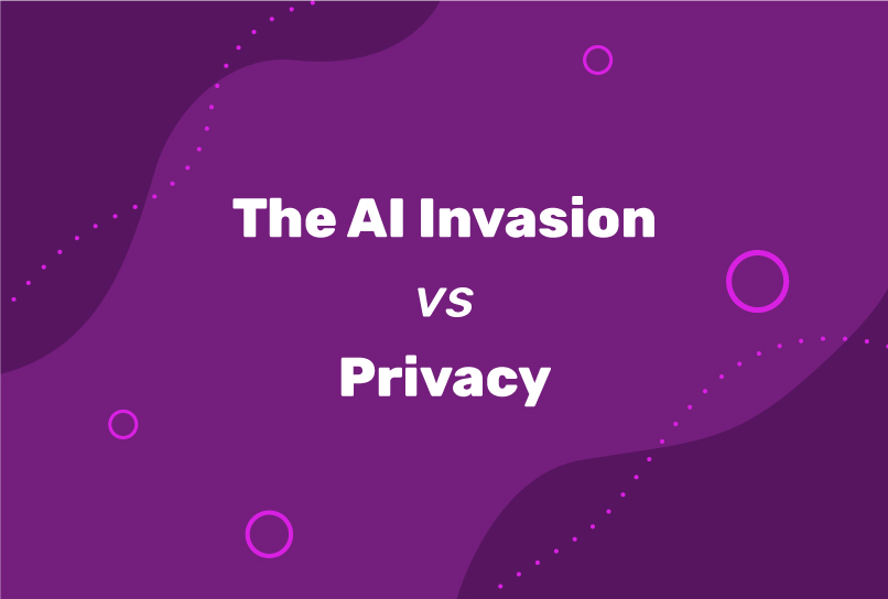 The AI Invasion vs. Privacy — What You Stand to Lose, or Gain in 2023