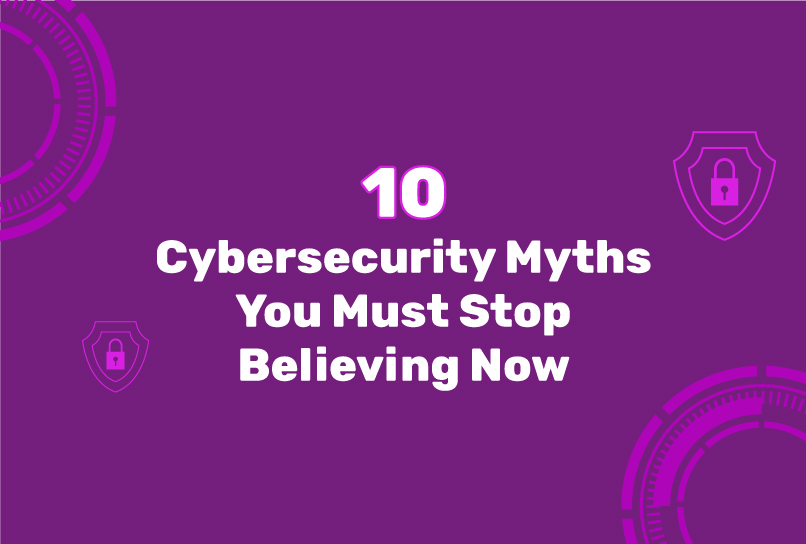 10 Cybersecurity Myths You Must Stop Believing Now