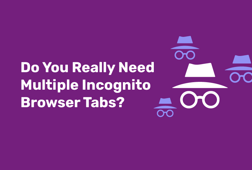 Do You Really Need Multiple Incognito Browser Tabs?
