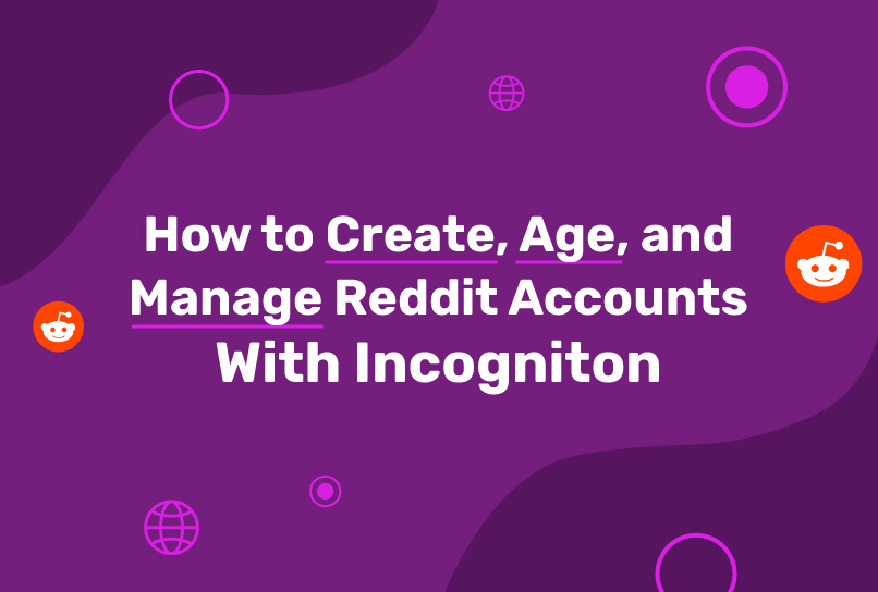 How to create, age and manage Reddit accounts with Incogniton