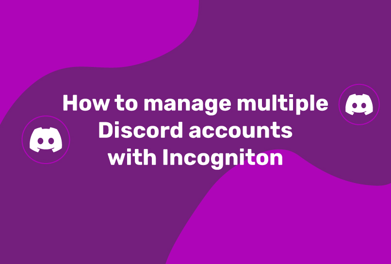 How to manage multiple Discord accounts with Incogniton