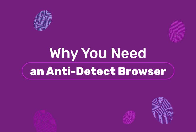 为什么你需要反检测浏览器
