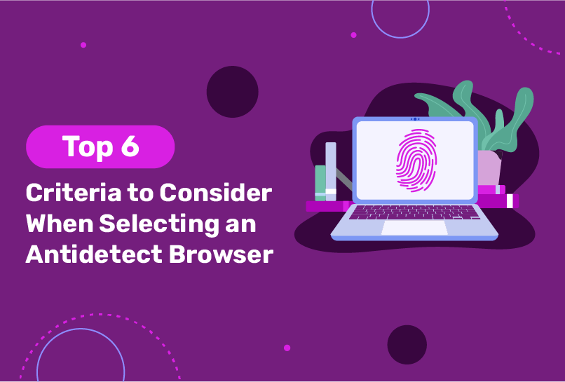 Criteria for picking the right anti detect browser