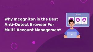 A person using a laptop next to an Incogniton browser window with three profiles. Text: Why Incogniton is the Best Anti-Detect Browser For Multi-Account Management on a purple background.