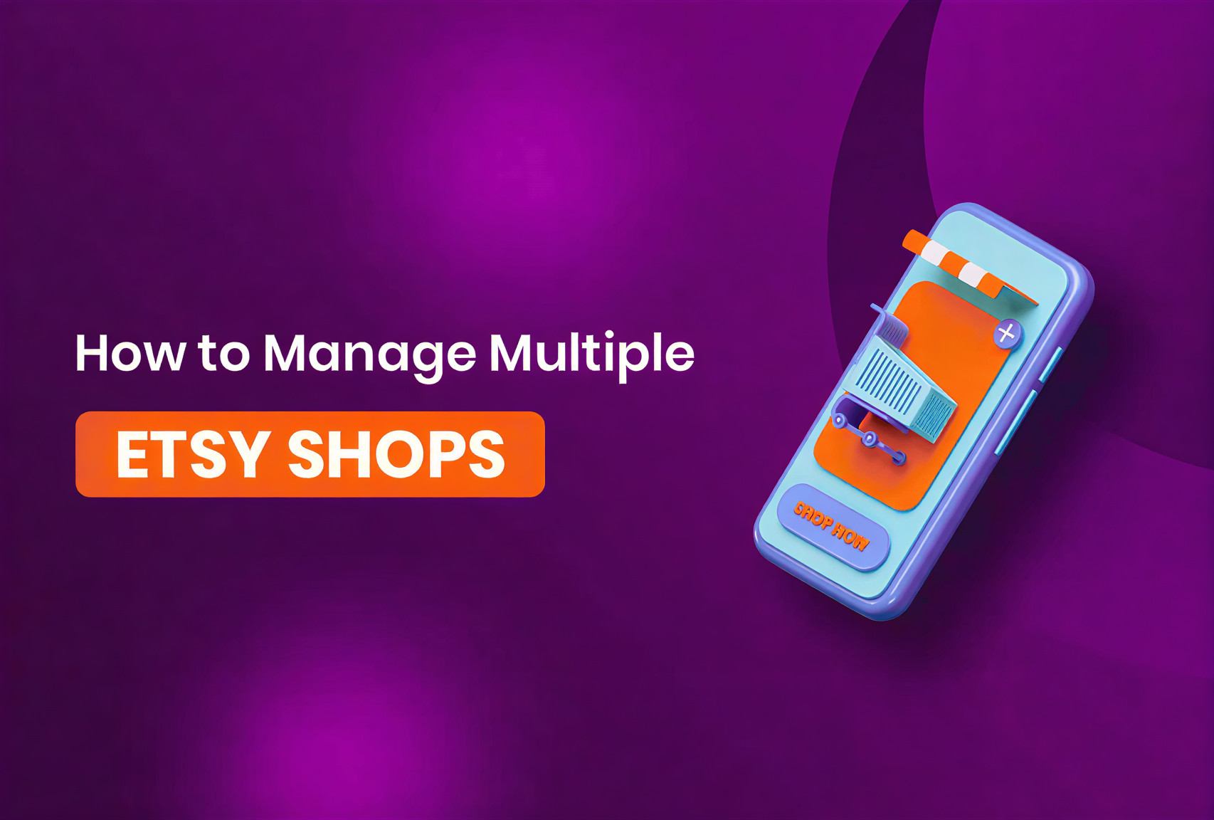 Managing Multiple Etsy Shops: Everything You Need to Know