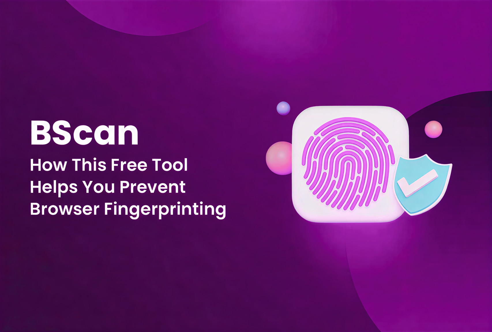 BScan: How This Free Tool Helps You Prevent Browser Fingerprinting