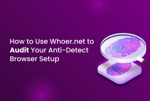 How to use Whoer.net to audit your antidetect browser setup
