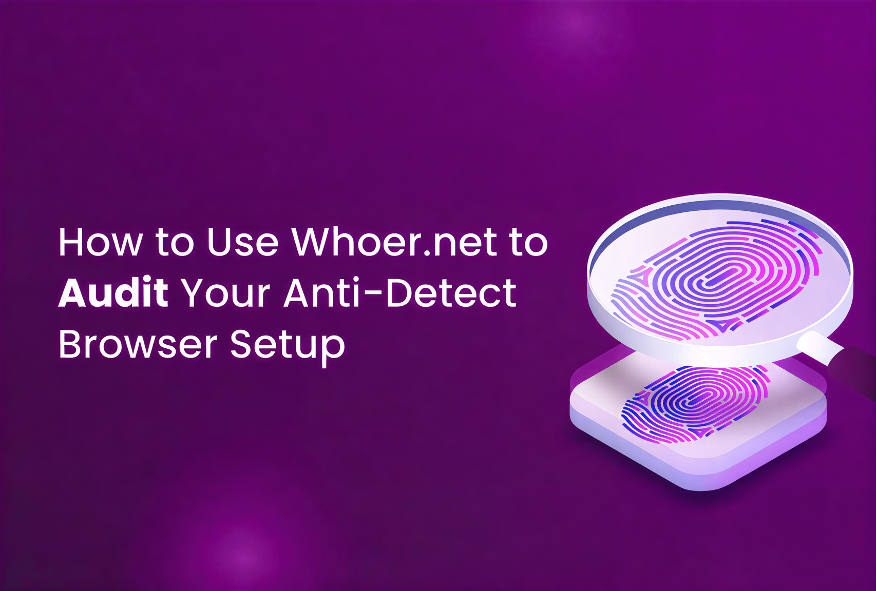 How to Use Whoer.net to Audit Your Anti-Detect Browser Setup