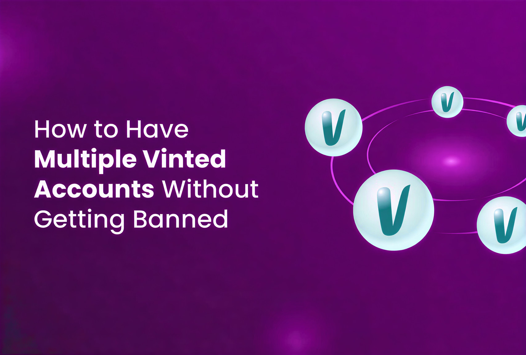 How to Have Multiple Vinted Accounts Without Getting Banned: A Practical Guide