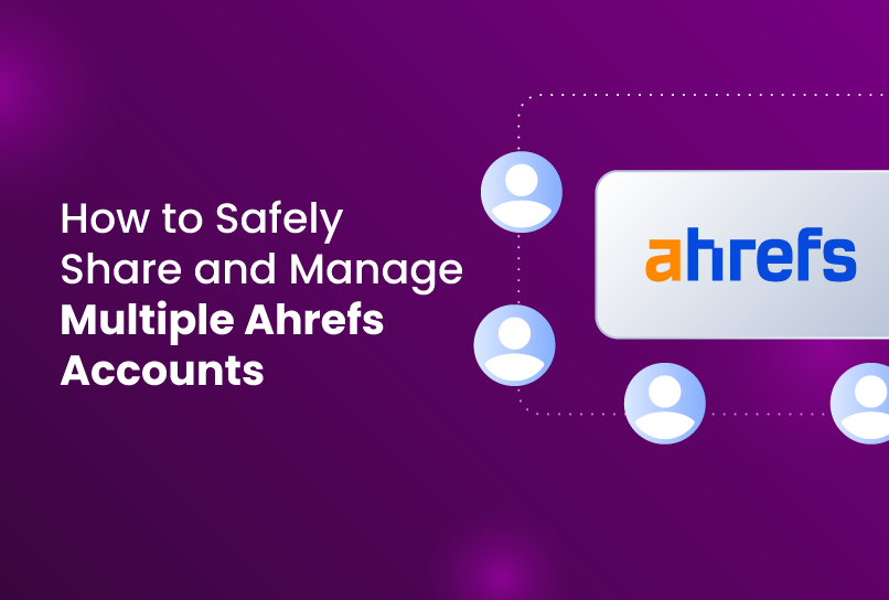 How to Safely Share and Manage Multiple Ahrefs Accounts