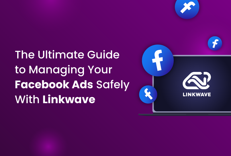 The Ultimate Guide to Managing Your Facebook Ads Safely With Linkwave