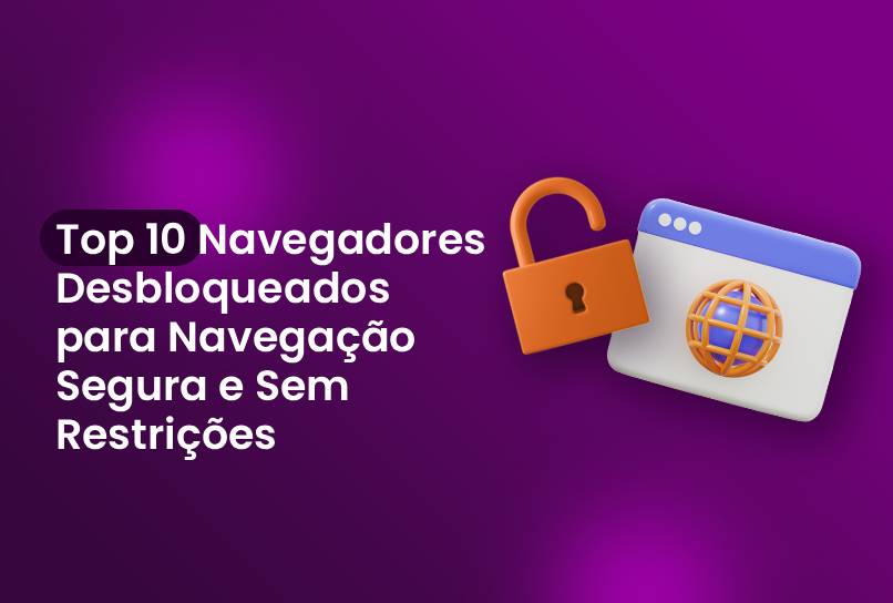 Os 10 Melhores Navegadores para Acessar Conteúdo Bloqueado com Segurança e Privacidade