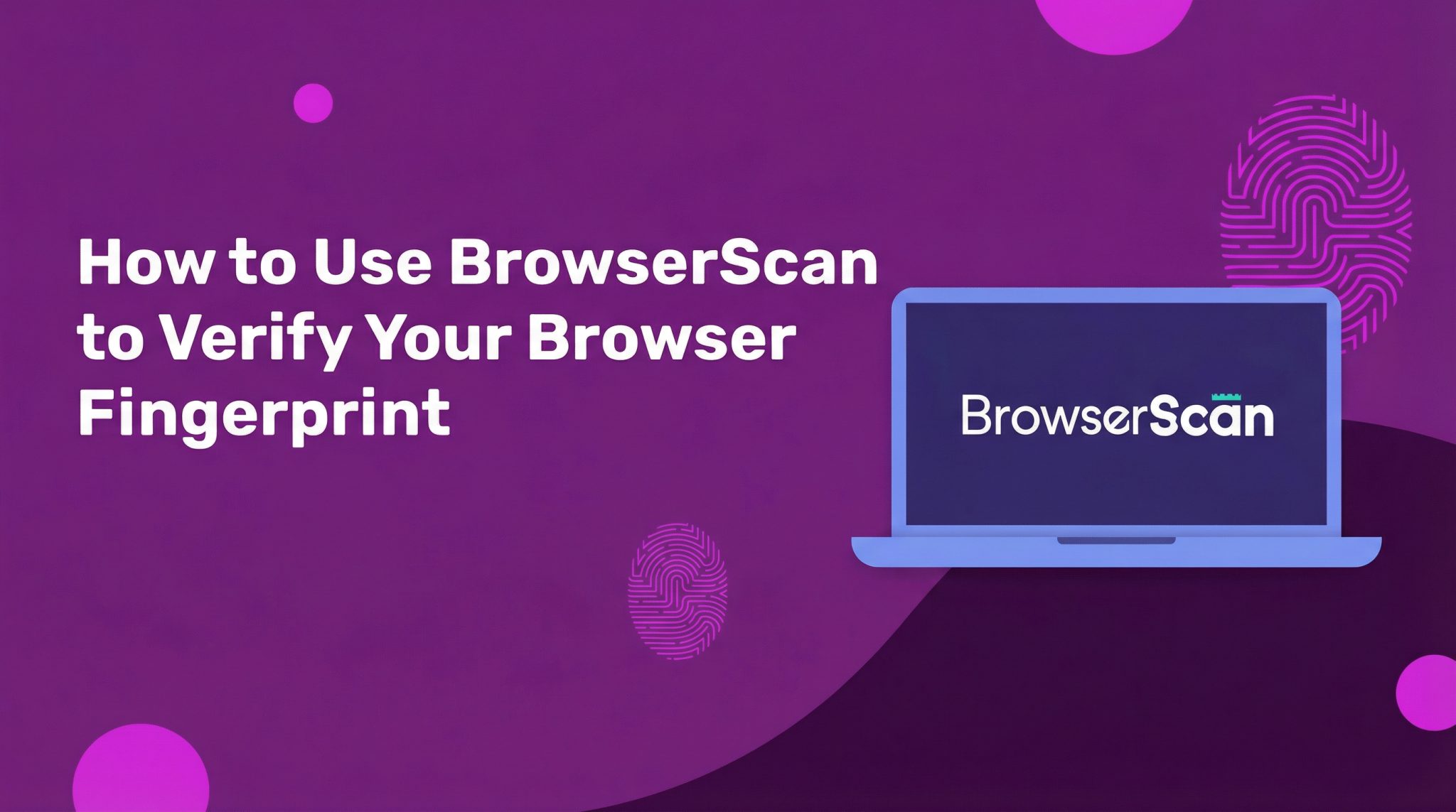 How to Use BrowserScan to Verify Your Browser Fingerprint