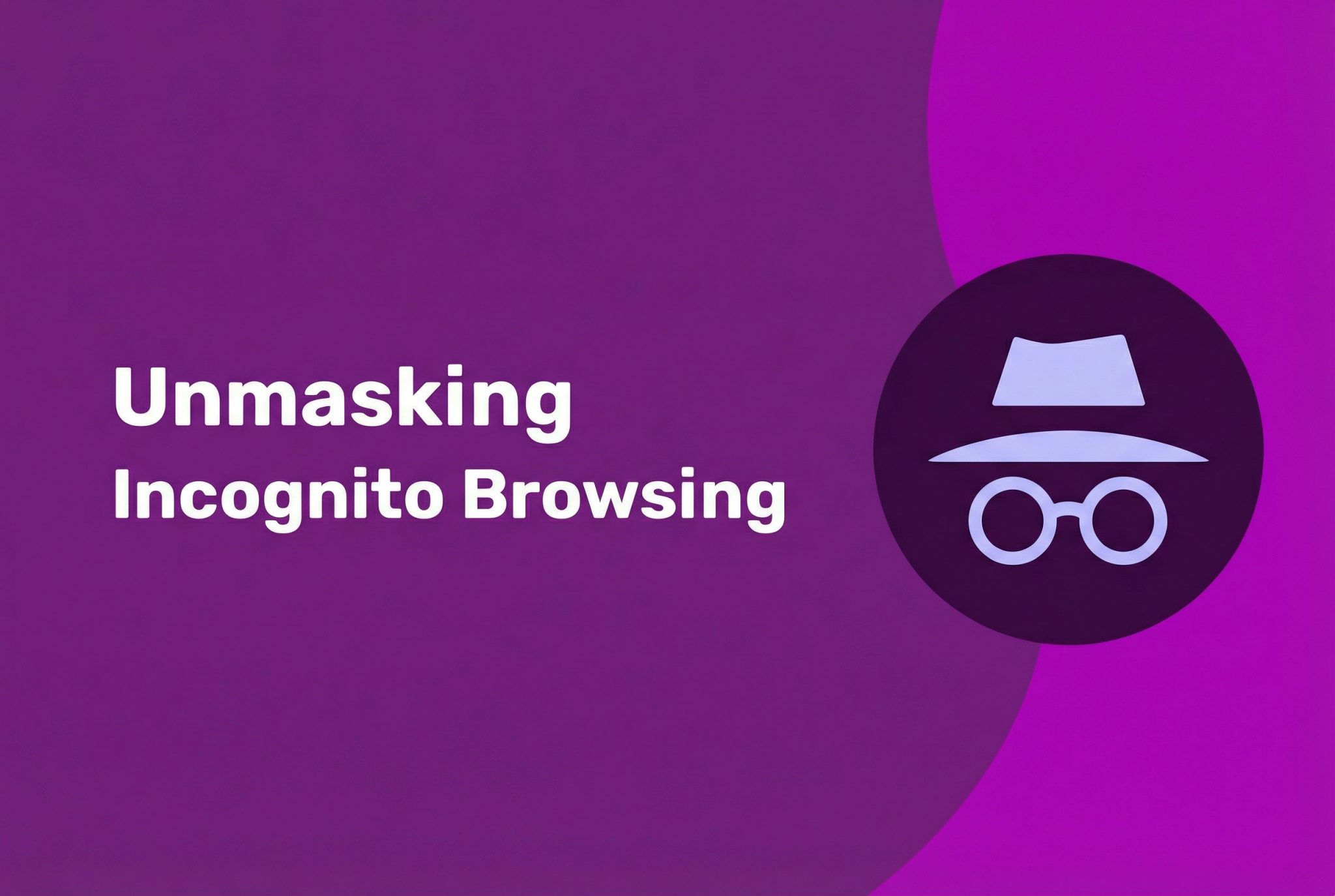 Unmasking Incognito Browsing: What’s Covered and What’s Not