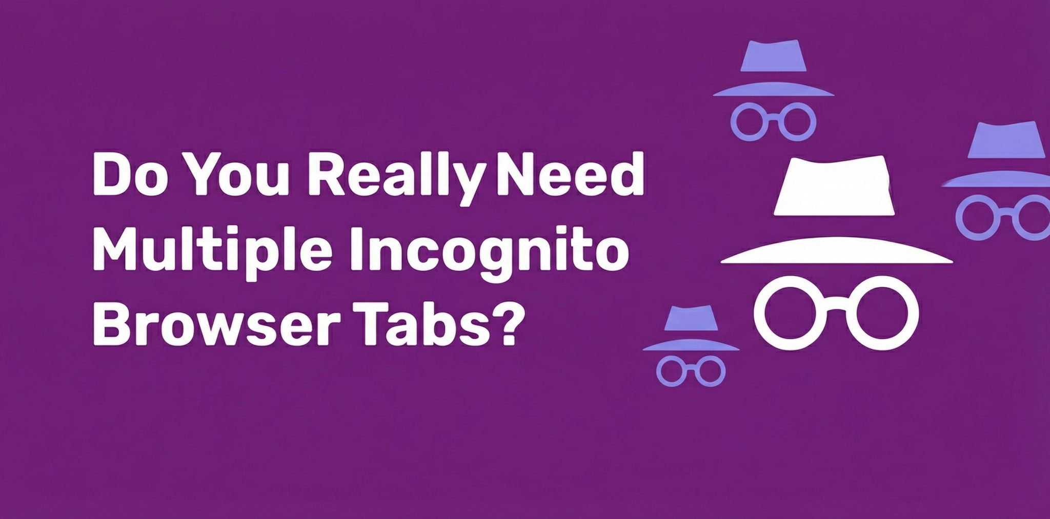 Do You Really Need Multiple Incognito Browser Tabs?