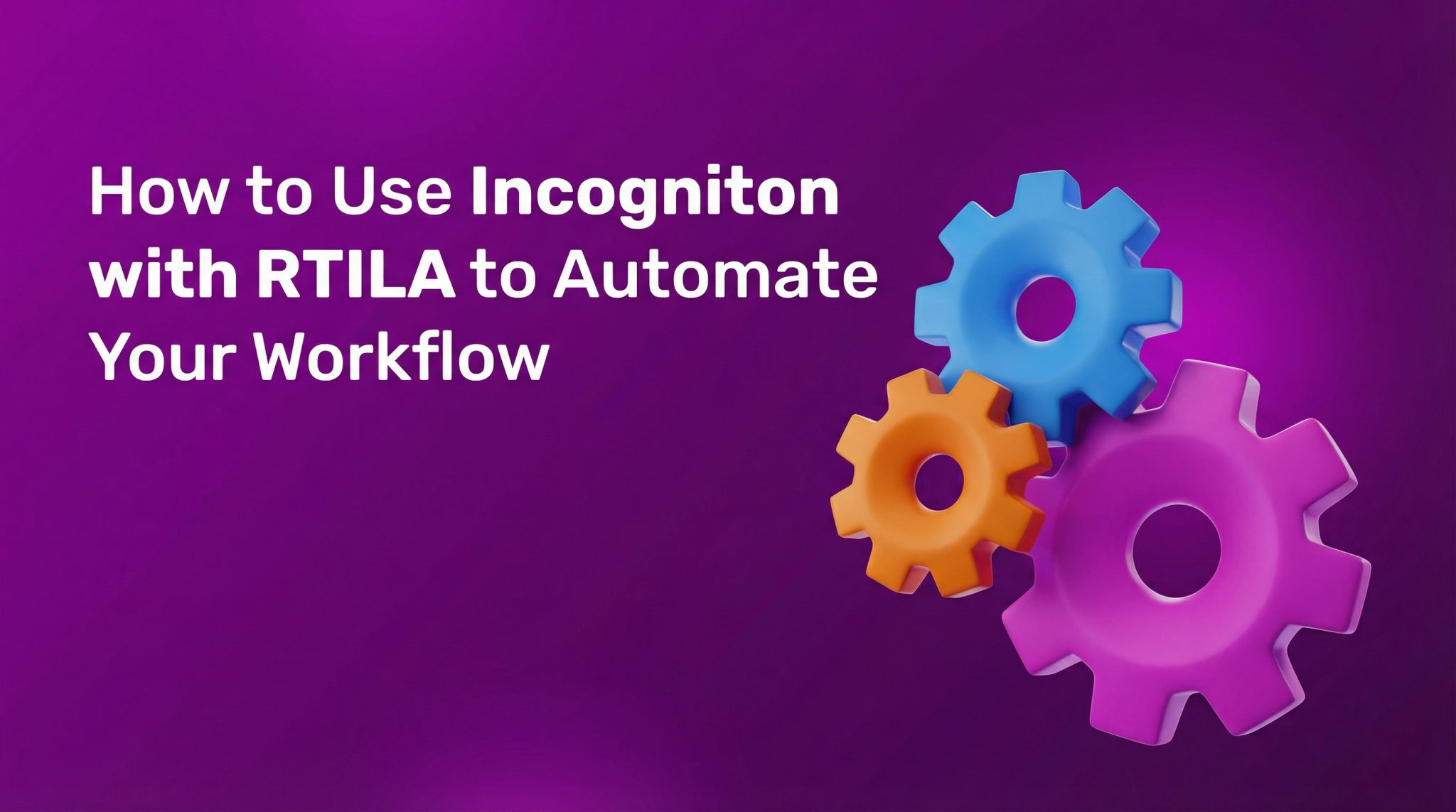 How to Use Incogniton with RTILA to Automate Your Workflow