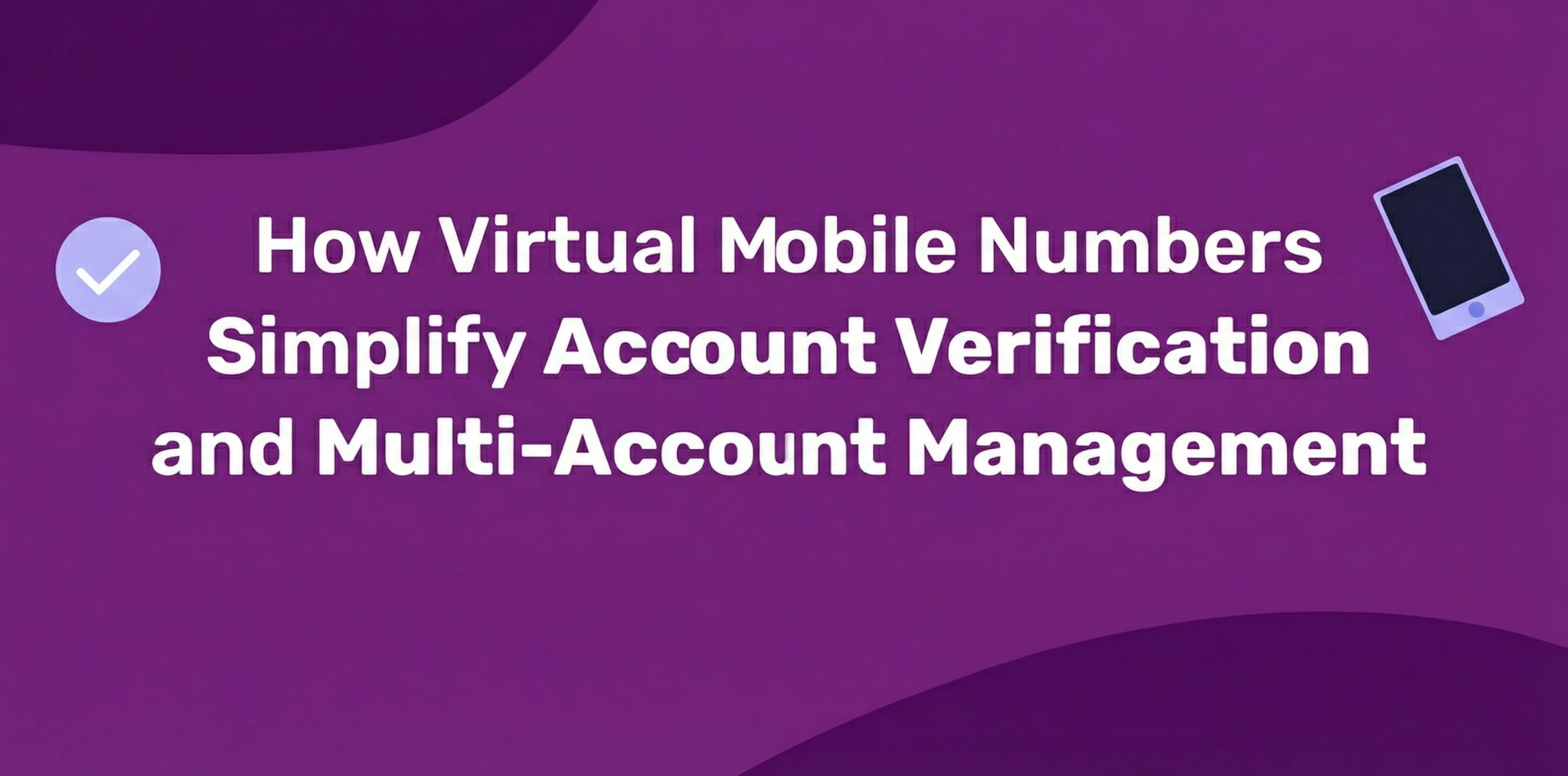 How Virtual Mobile Numbers Simplify Account Verification and Multi-Account Management