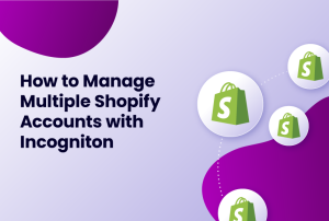 How to manage multiple Shopify accounts with Incogniton