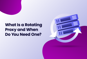 what is a Rotating Proxy and When to use it