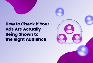 how to check if your Ads are actually being shown to the right audience.
