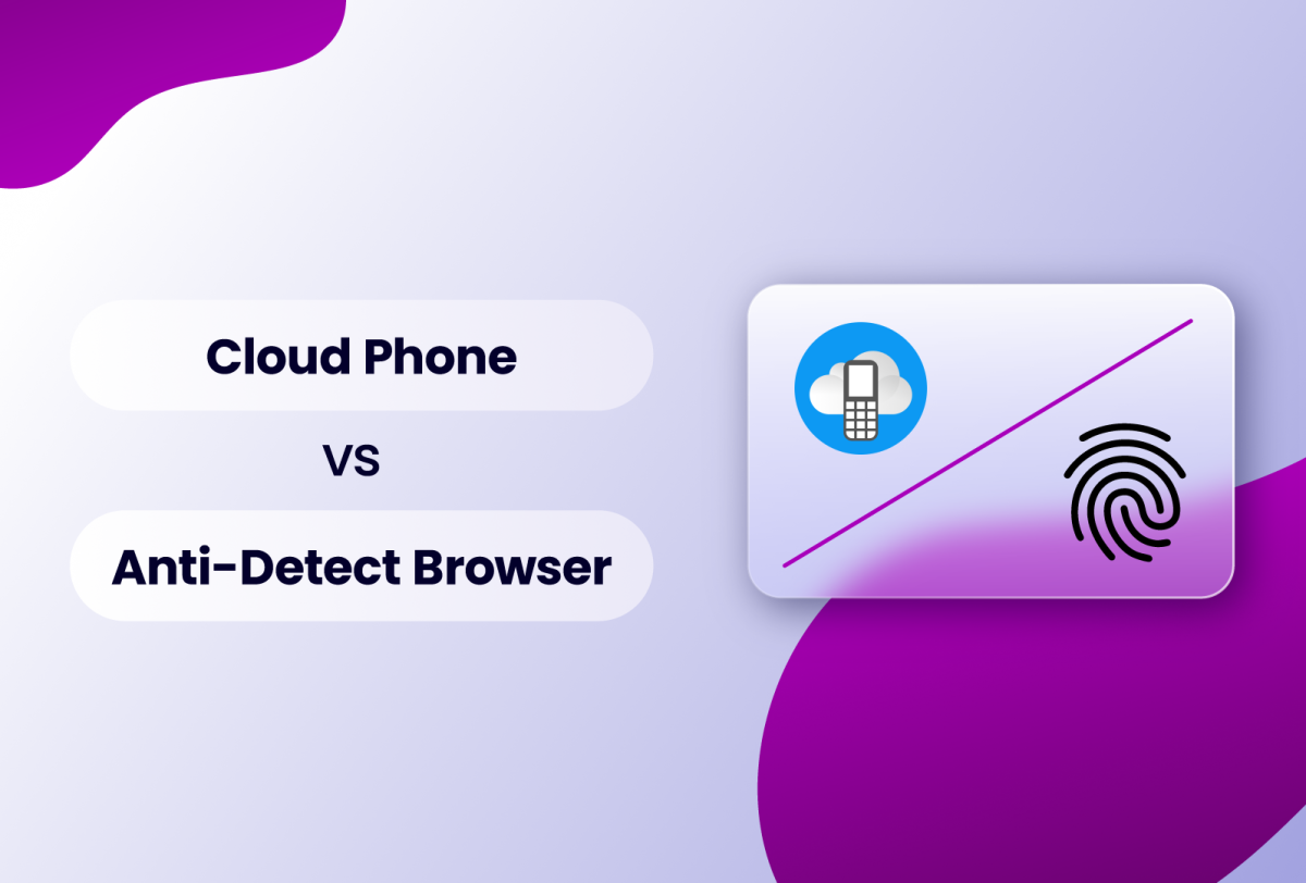 Cloud phone vs anti-detect browser