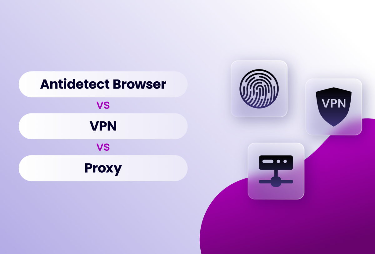 Antidetect vs Proxy vs VPN