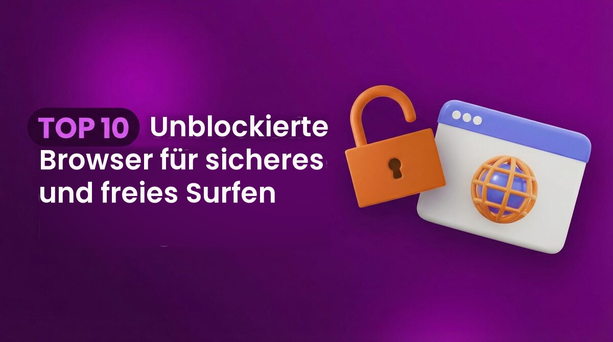 TOP 10 Unblockierte Browser für sicheres und freies Surfen