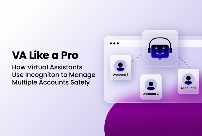 How Virtual Assistants Use Incogniton to Manage Multiple Accounts Safely