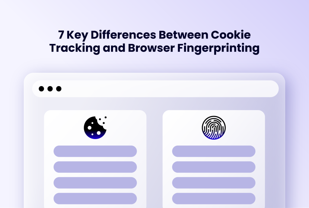 7 Key Differences Between Cookie Tracking and Browser Fingerprinting