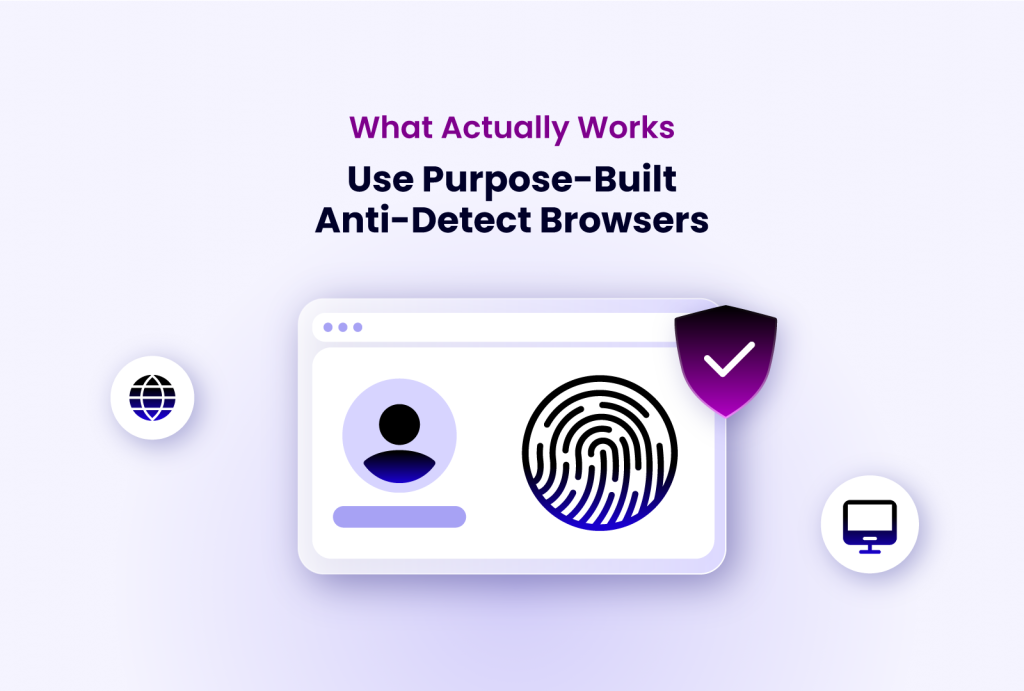 Illustration with text "What Actually Works Use Purpose-Built Anti-Detect Browsers" above a stylized browser window showing a user icon and a fingerprint icon, with a shield icon with a checkmark to the right.