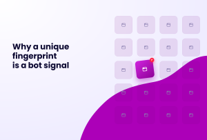 Why a unique fingerprint is a bot signal